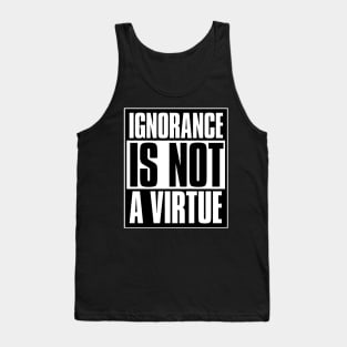 Ignorance Is Not A Virtue Tank Top